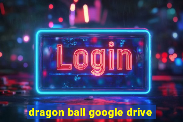 dragon ball google drive